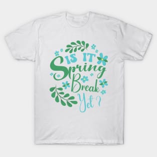 Is It Spring Break Yet Floral Funny Teacher Student Saying T-Shirt